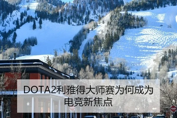 DOTA2利雅得大师赛为何成为电竞新焦点